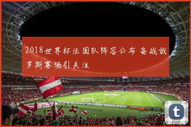 2018世界杯法国队阵容公布 备战俄罗斯赛场引关注