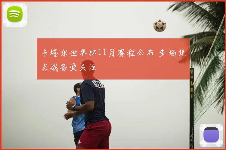 卡塔尔世界杯11月赛程公布 多场焦点战备受关注
